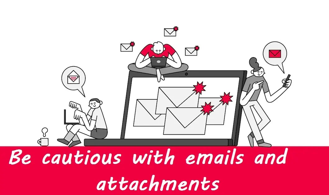 Be cautious with emails and attachments Be cautious with emails and attachments