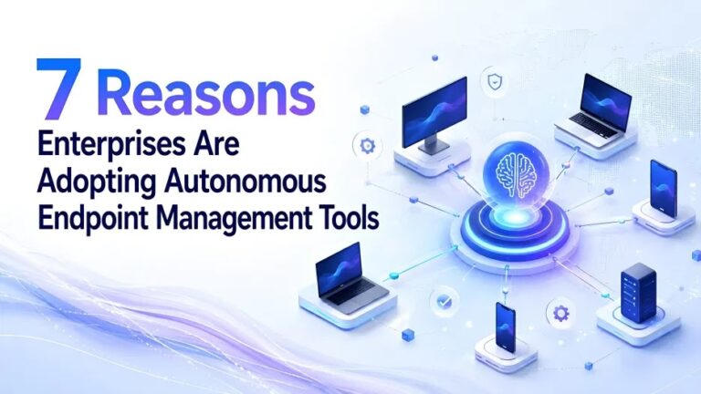 7 Reasons Enterprises Are Adopting Autonomous Endpoint Management Tools in 2026